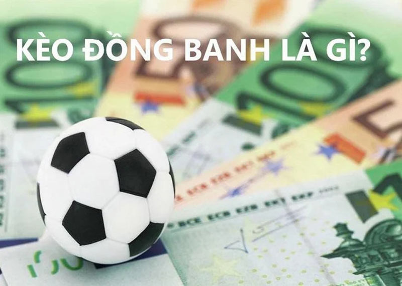 Tìm hiểu kèo đồng banh là gì?