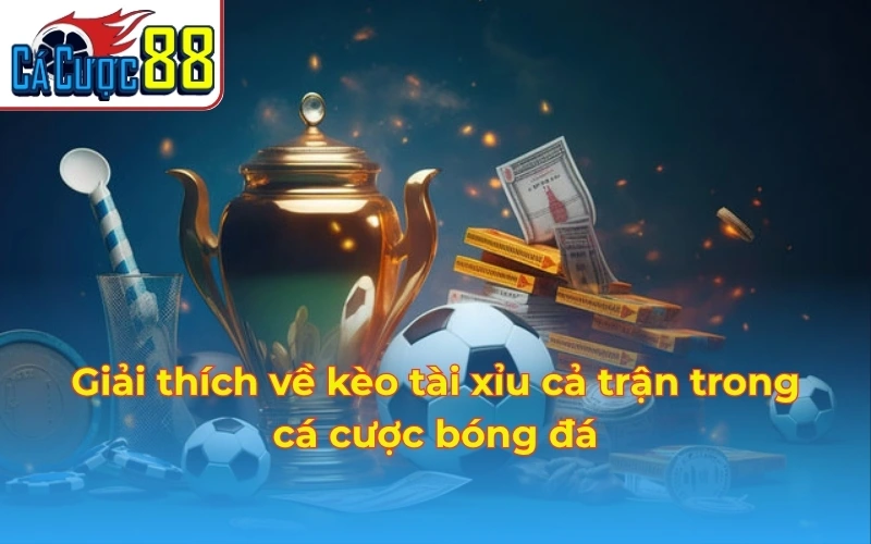 Giải thích về kèo tài xỉu cả trận trong cá cược bóng đá